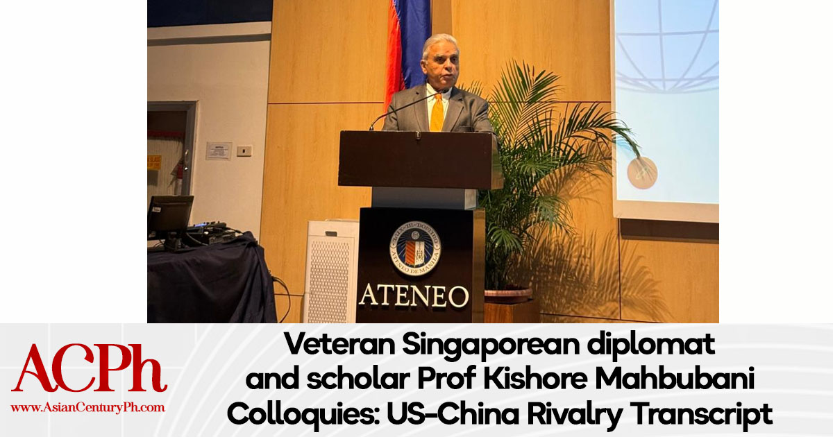 Veteran Singaporean diplomat and scholar Prof Kishore Mahbubani Colloquies in the Social Sciences: US-China Rivalry Transcript: October 2, 2026 at Ateneo De Manila, Leung Hall.
